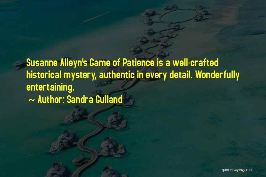 Sandra Gulland Quotes: Susanne Alleyn's Game Of Patience Is A Well-crafted Historical Mystery, Authentic In Every Detail. Wonderfully Entertaining.