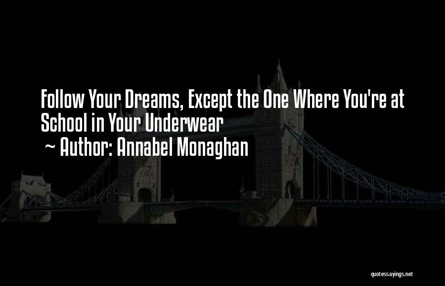 Annabel Monaghan Quotes: Follow Your Dreams, Except The One Where You're At School In Your Underwear