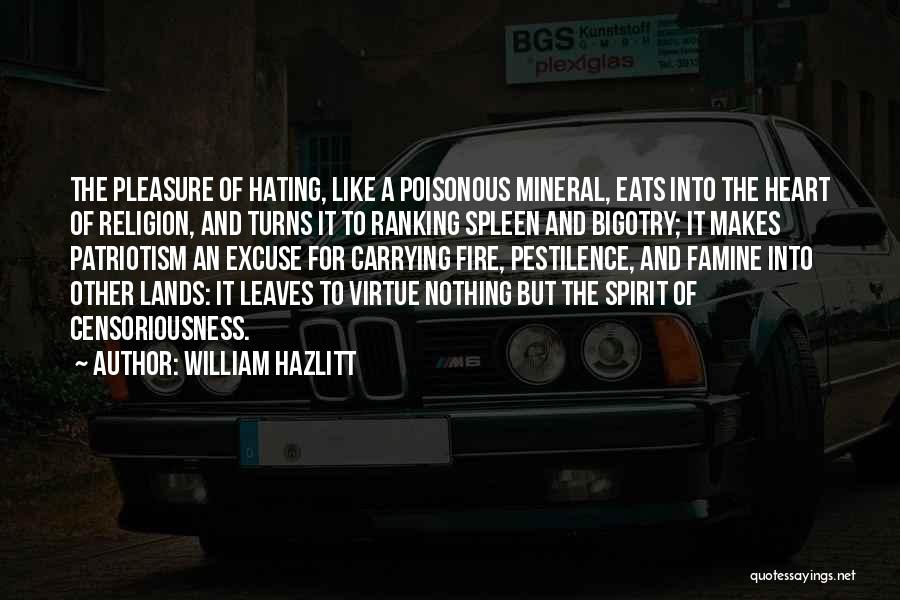 William Hazlitt Quotes: The Pleasure Of Hating, Like A Poisonous Mineral, Eats Into The Heart Of Religion, And Turns It To Ranking Spleen