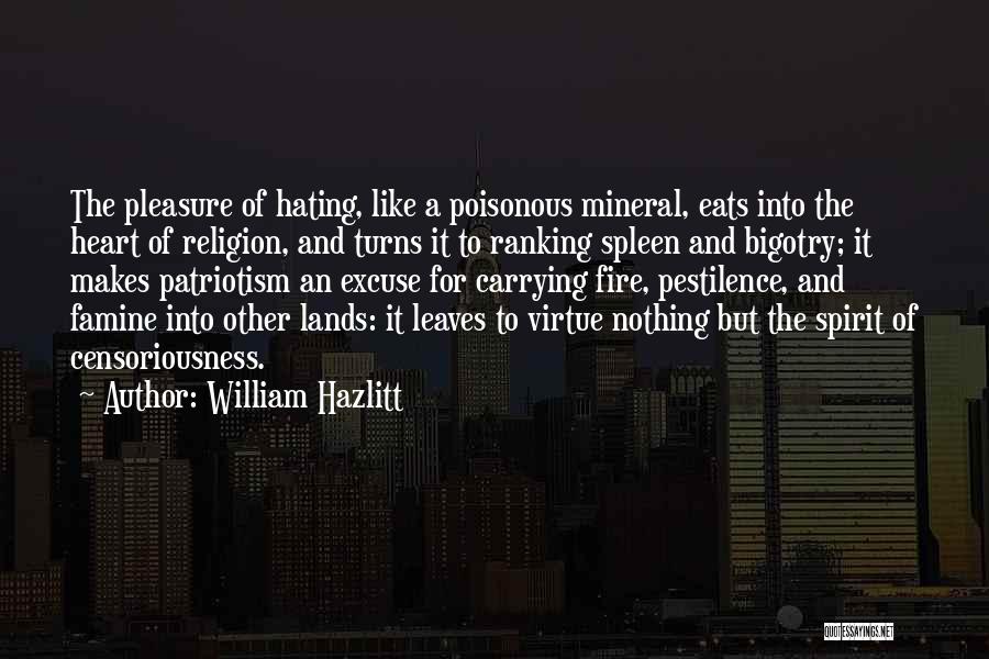 William Hazlitt Quotes: The Pleasure Of Hating, Like A Poisonous Mineral, Eats Into The Heart Of Religion, And Turns It To Ranking Spleen