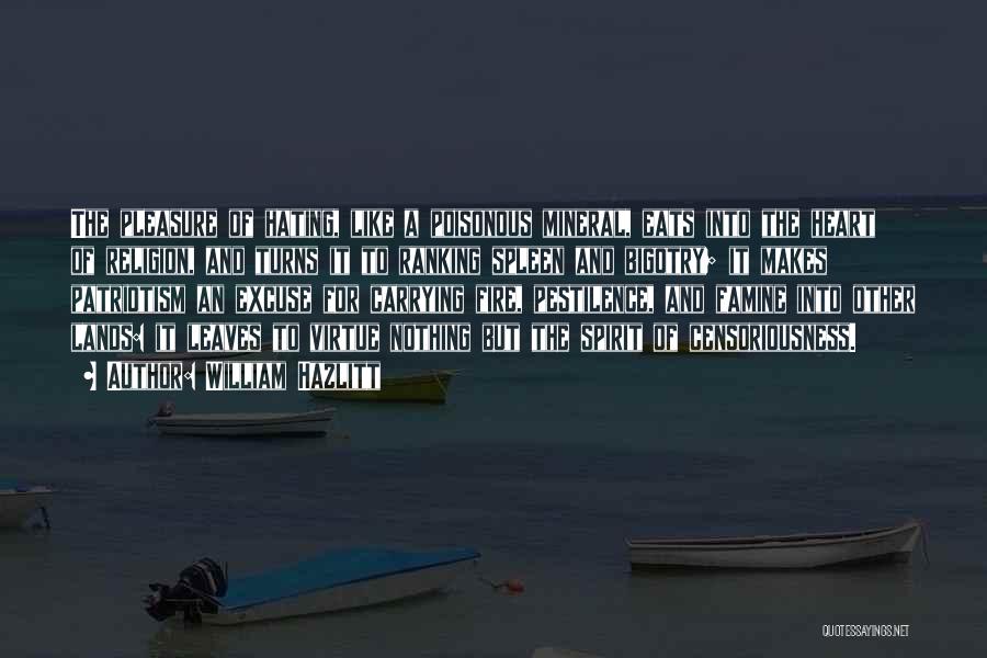 William Hazlitt Quotes: The Pleasure Of Hating, Like A Poisonous Mineral, Eats Into The Heart Of Religion, And Turns It To Ranking Spleen