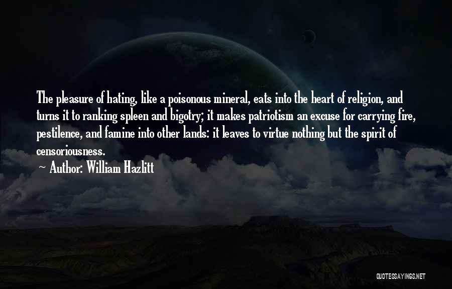 William Hazlitt Quotes: The Pleasure Of Hating, Like A Poisonous Mineral, Eats Into The Heart Of Religion, And Turns It To Ranking Spleen