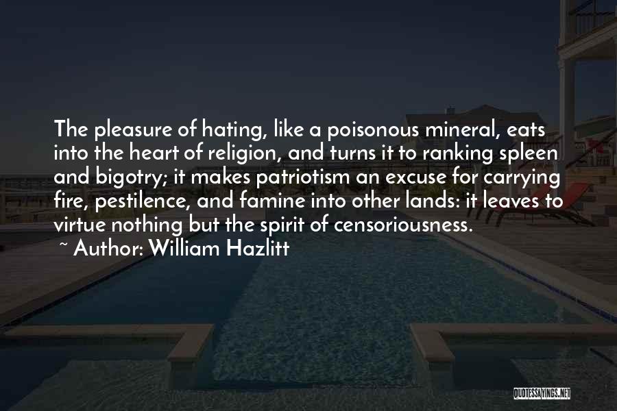 William Hazlitt Quotes: The Pleasure Of Hating, Like A Poisonous Mineral, Eats Into The Heart Of Religion, And Turns It To Ranking Spleen