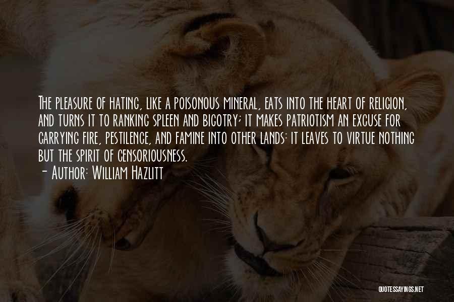 William Hazlitt Quotes: The Pleasure Of Hating, Like A Poisonous Mineral, Eats Into The Heart Of Religion, And Turns It To Ranking Spleen