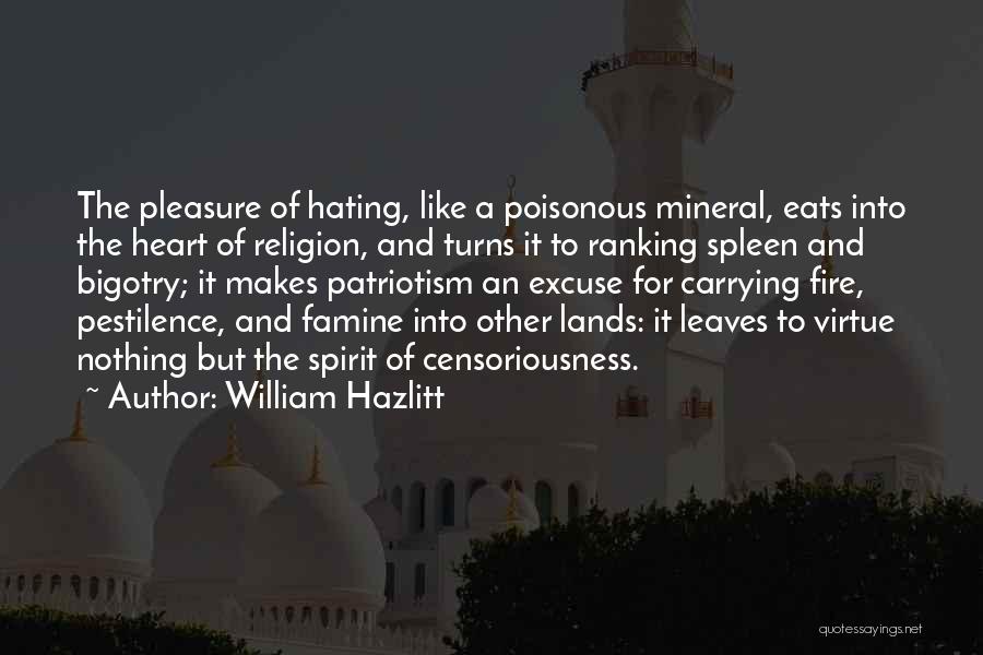 William Hazlitt Quotes: The Pleasure Of Hating, Like A Poisonous Mineral, Eats Into The Heart Of Religion, And Turns It To Ranking Spleen