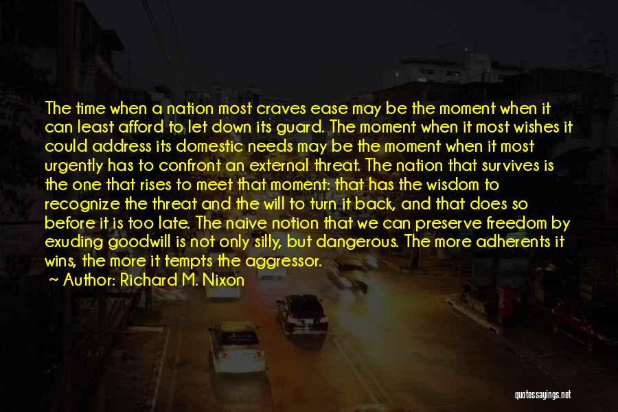 Richard M. Nixon Quotes: The Time When A Nation Most Craves Ease May Be The Moment When It Can Least Afford To Let Down