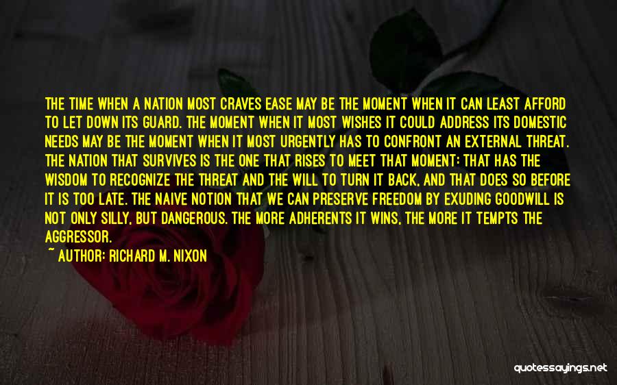 Richard M. Nixon Quotes: The Time When A Nation Most Craves Ease May Be The Moment When It Can Least Afford To Let Down