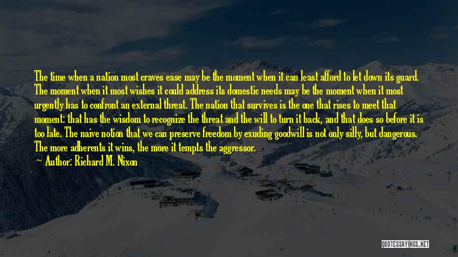 Richard M. Nixon Quotes: The Time When A Nation Most Craves Ease May Be The Moment When It Can Least Afford To Let Down