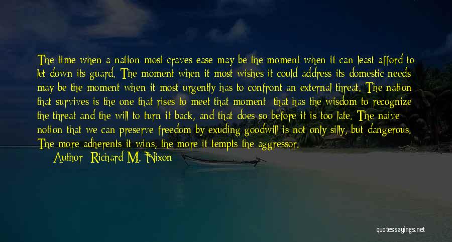 Richard M. Nixon Quotes: The Time When A Nation Most Craves Ease May Be The Moment When It Can Least Afford To Let Down