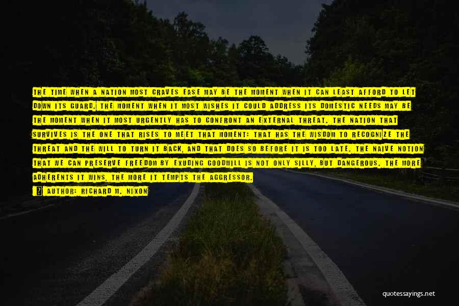 Richard M. Nixon Quotes: The Time When A Nation Most Craves Ease May Be The Moment When It Can Least Afford To Let Down