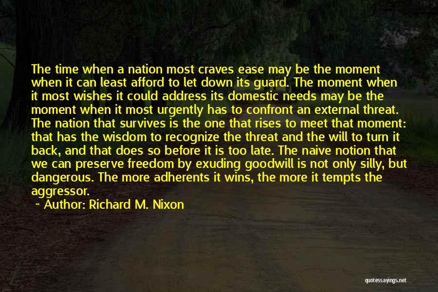 Richard M. Nixon Quotes: The Time When A Nation Most Craves Ease May Be The Moment When It Can Least Afford To Let Down