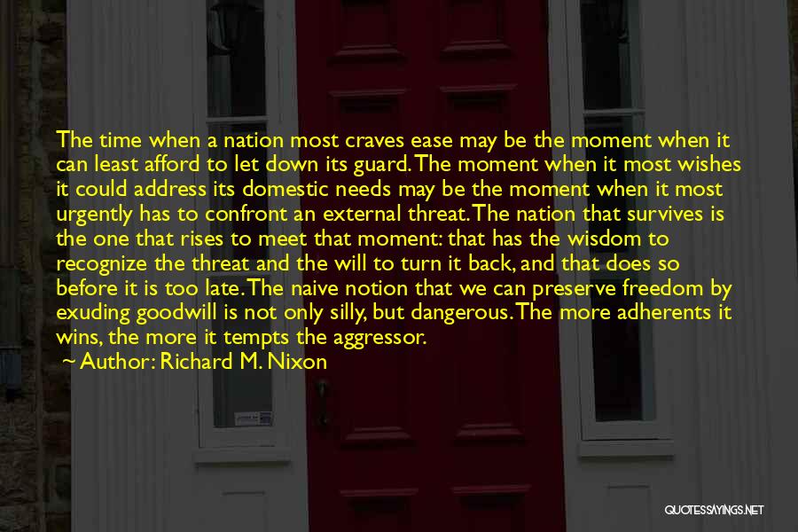 Richard M. Nixon Quotes: The Time When A Nation Most Craves Ease May Be The Moment When It Can Least Afford To Let Down