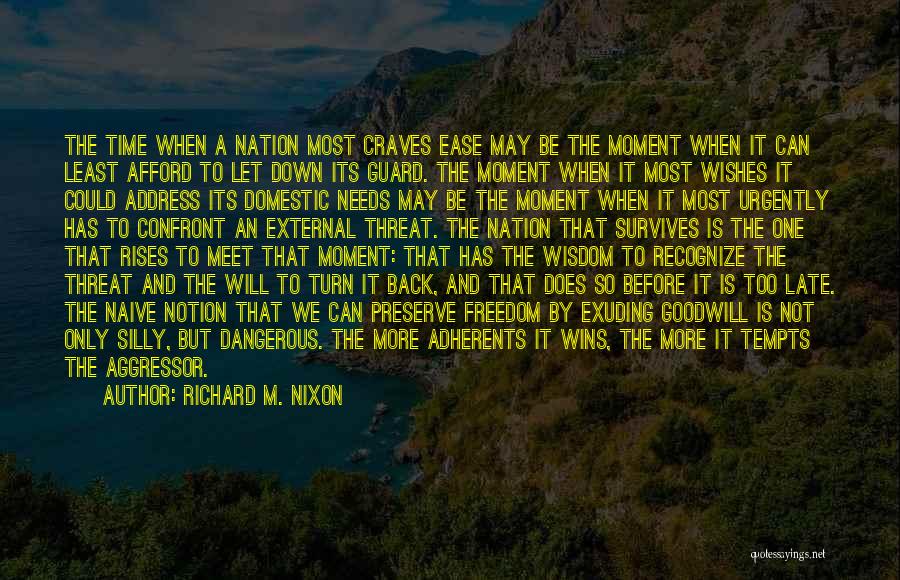 Richard M. Nixon Quotes: The Time When A Nation Most Craves Ease May Be The Moment When It Can Least Afford To Let Down