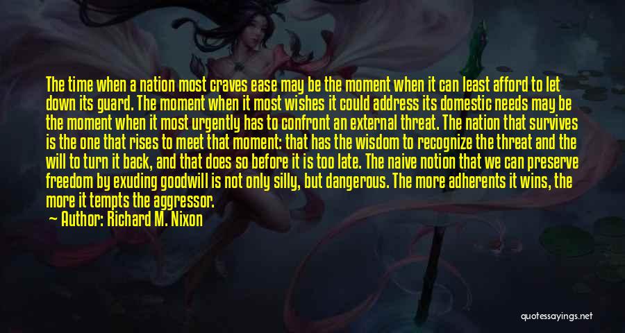 Richard M. Nixon Quotes: The Time When A Nation Most Craves Ease May Be The Moment When It Can Least Afford To Let Down