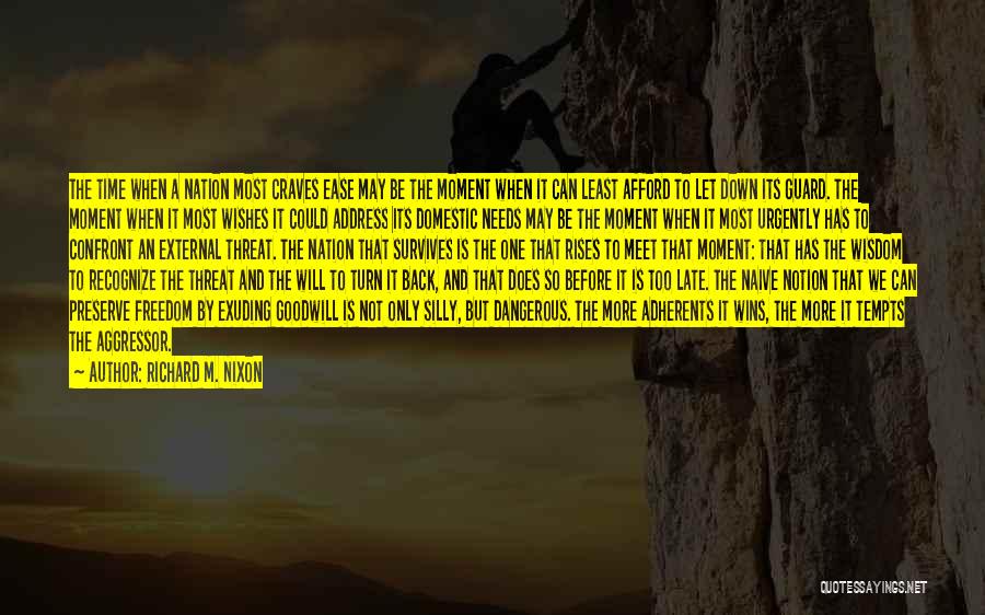 Richard M. Nixon Quotes: The Time When A Nation Most Craves Ease May Be The Moment When It Can Least Afford To Let Down