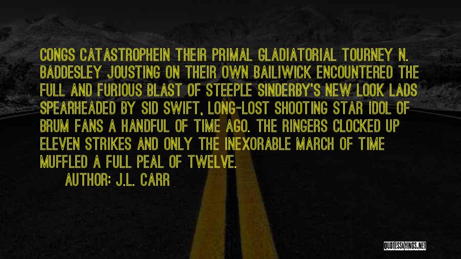 J.L. Carr Quotes: Congs Catastrophein Their Primal Gladiatorial Tourney N. Baddesley Jousting On Their Own Bailiwick Encountered The Full And Furious Blast Of