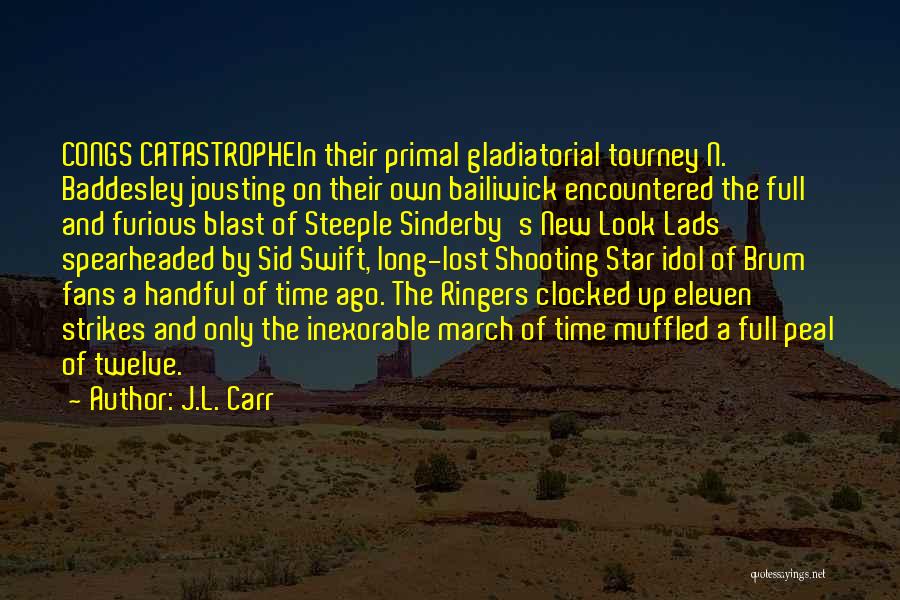 J.L. Carr Quotes: Congs Catastrophein Their Primal Gladiatorial Tourney N. Baddesley Jousting On Their Own Bailiwick Encountered The Full And Furious Blast Of