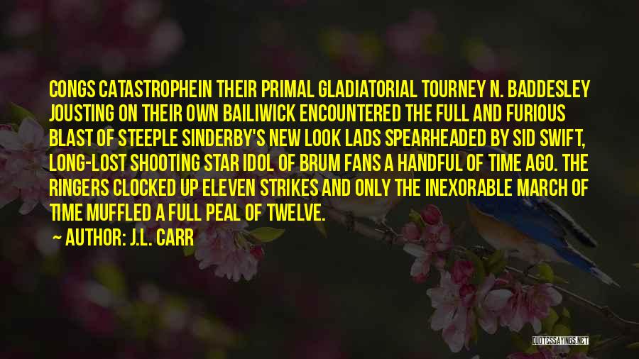 J.L. Carr Quotes: Congs Catastrophein Their Primal Gladiatorial Tourney N. Baddesley Jousting On Their Own Bailiwick Encountered The Full And Furious Blast Of