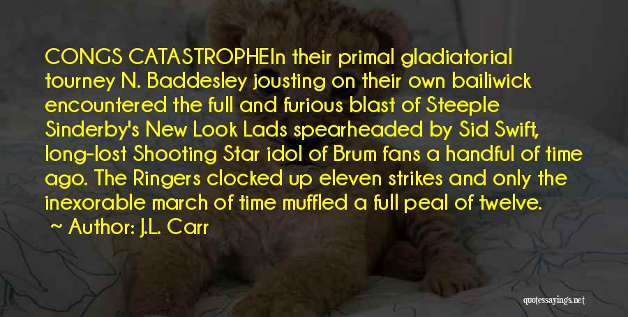 J.L. Carr Quotes: Congs Catastrophein Their Primal Gladiatorial Tourney N. Baddesley Jousting On Their Own Bailiwick Encountered The Full And Furious Blast Of