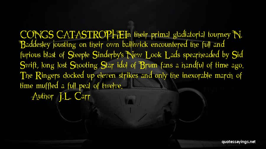 J.L. Carr Quotes: Congs Catastrophein Their Primal Gladiatorial Tourney N. Baddesley Jousting On Their Own Bailiwick Encountered The Full And Furious Blast Of