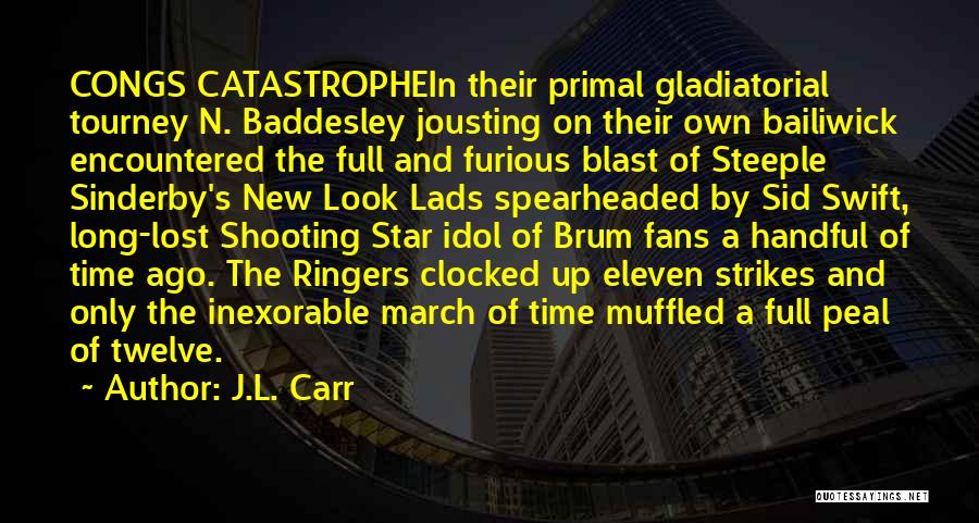 J.L. Carr Quotes: Congs Catastrophein Their Primal Gladiatorial Tourney N. Baddesley Jousting On Their Own Bailiwick Encountered The Full And Furious Blast Of