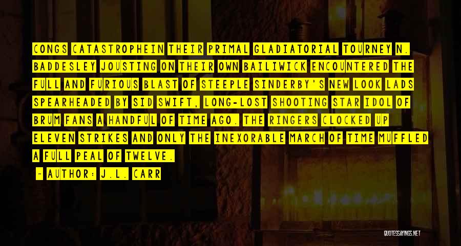 J.L. Carr Quotes: Congs Catastrophein Their Primal Gladiatorial Tourney N. Baddesley Jousting On Their Own Bailiwick Encountered The Full And Furious Blast Of