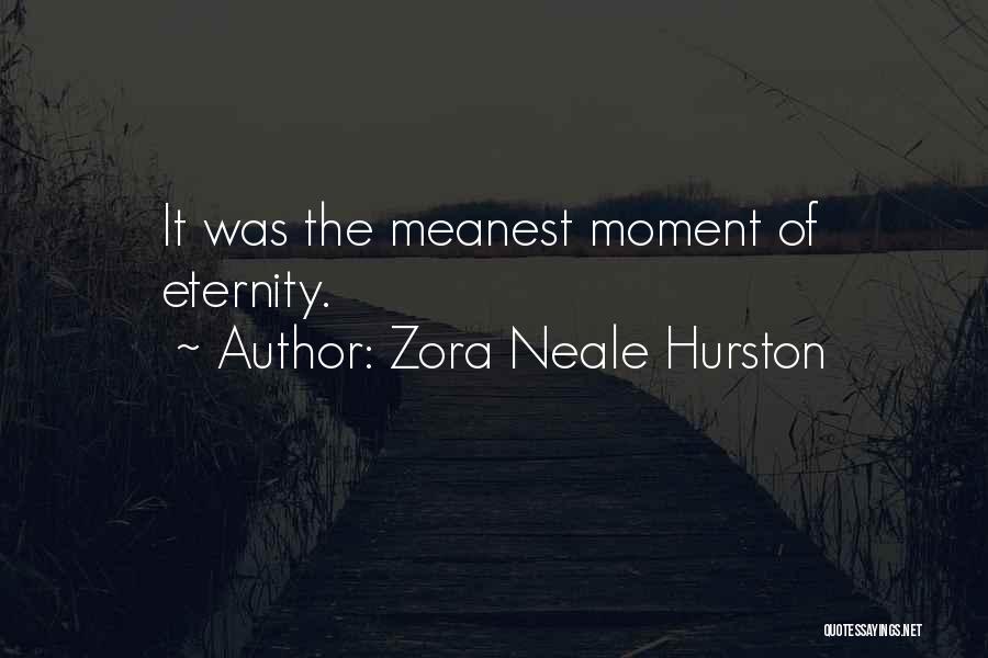 Zora Neale Hurston Quotes: It Was The Meanest Moment Of Eternity.