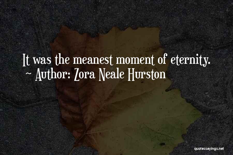 Zora Neale Hurston Quotes: It Was The Meanest Moment Of Eternity.