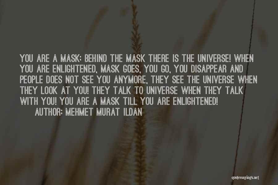 Mehmet Murat Ildan Quotes: You Are A Mask; Behind The Mask There Is The Universe! When You Are Enlightened, Mask Goes, You Go, You