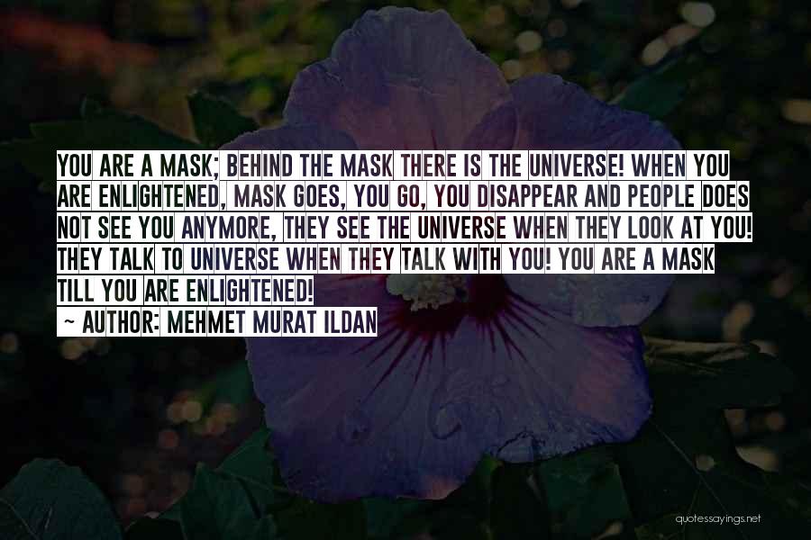 Mehmet Murat Ildan Quotes: You Are A Mask; Behind The Mask There Is The Universe! When You Are Enlightened, Mask Goes, You Go, You