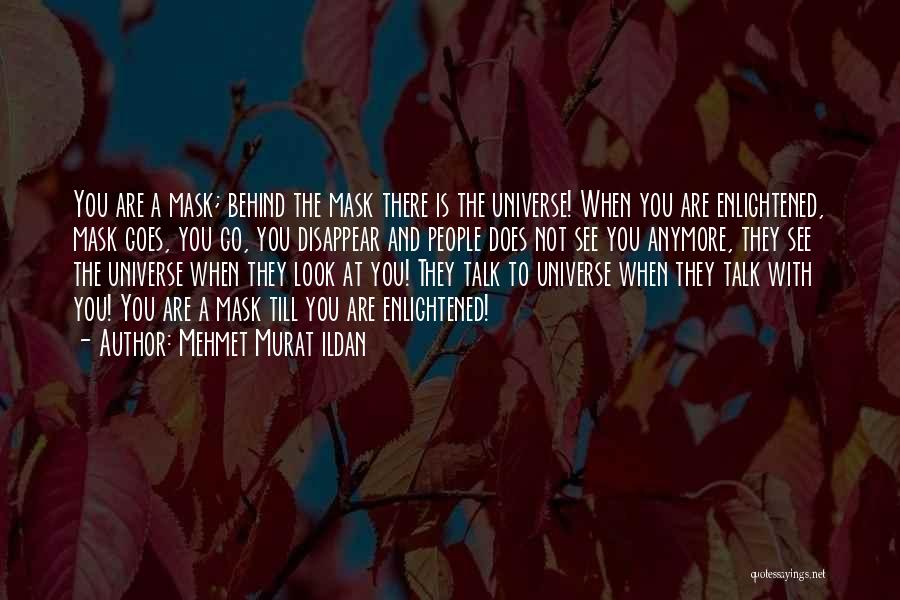 Mehmet Murat Ildan Quotes: You Are A Mask; Behind The Mask There Is The Universe! When You Are Enlightened, Mask Goes, You Go, You