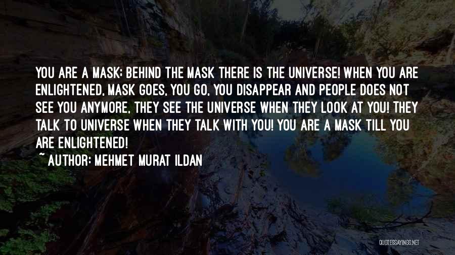Mehmet Murat Ildan Quotes: You Are A Mask; Behind The Mask There Is The Universe! When You Are Enlightened, Mask Goes, You Go, You