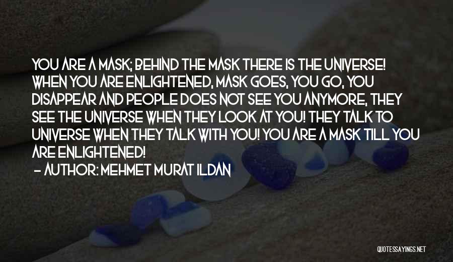 Mehmet Murat Ildan Quotes: You Are A Mask; Behind The Mask There Is The Universe! When You Are Enlightened, Mask Goes, You Go, You