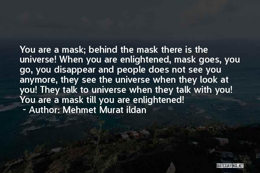 Mehmet Murat Ildan Quotes: You Are A Mask; Behind The Mask There Is The Universe! When You Are Enlightened, Mask Goes, You Go, You