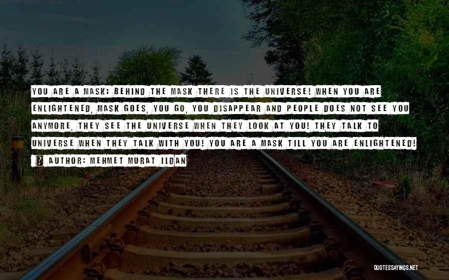 Mehmet Murat Ildan Quotes: You Are A Mask; Behind The Mask There Is The Universe! When You Are Enlightened, Mask Goes, You Go, You