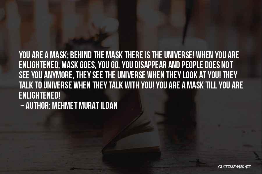 Mehmet Murat Ildan Quotes: You Are A Mask; Behind The Mask There Is The Universe! When You Are Enlightened, Mask Goes, You Go, You