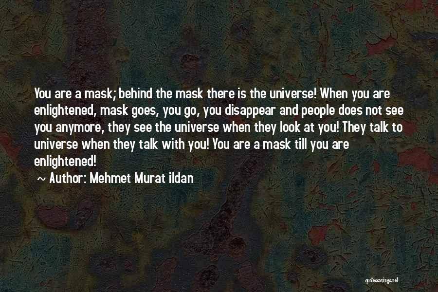 Mehmet Murat Ildan Quotes: You Are A Mask; Behind The Mask There Is The Universe! When You Are Enlightened, Mask Goes, You Go, You
