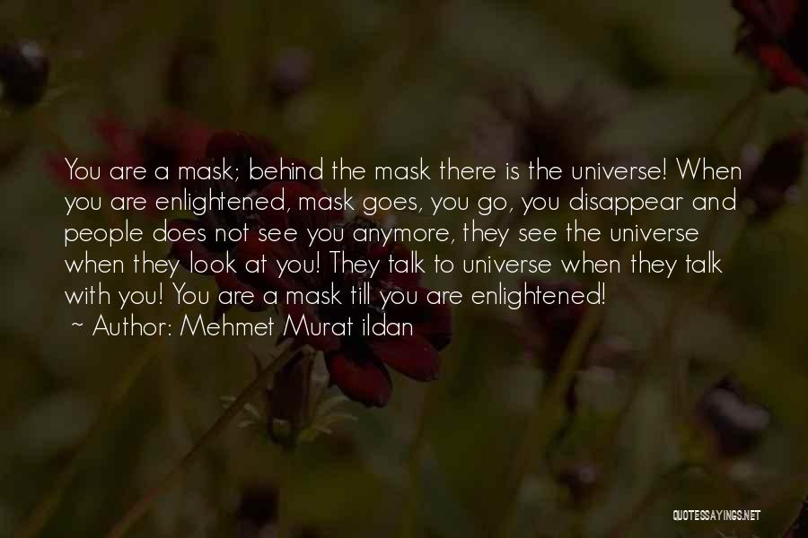 Mehmet Murat Ildan Quotes: You Are A Mask; Behind The Mask There Is The Universe! When You Are Enlightened, Mask Goes, You Go, You