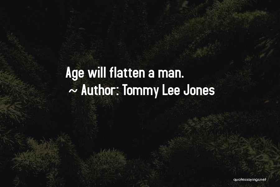 Tommy Lee Jones Quotes: Age Will Flatten A Man.