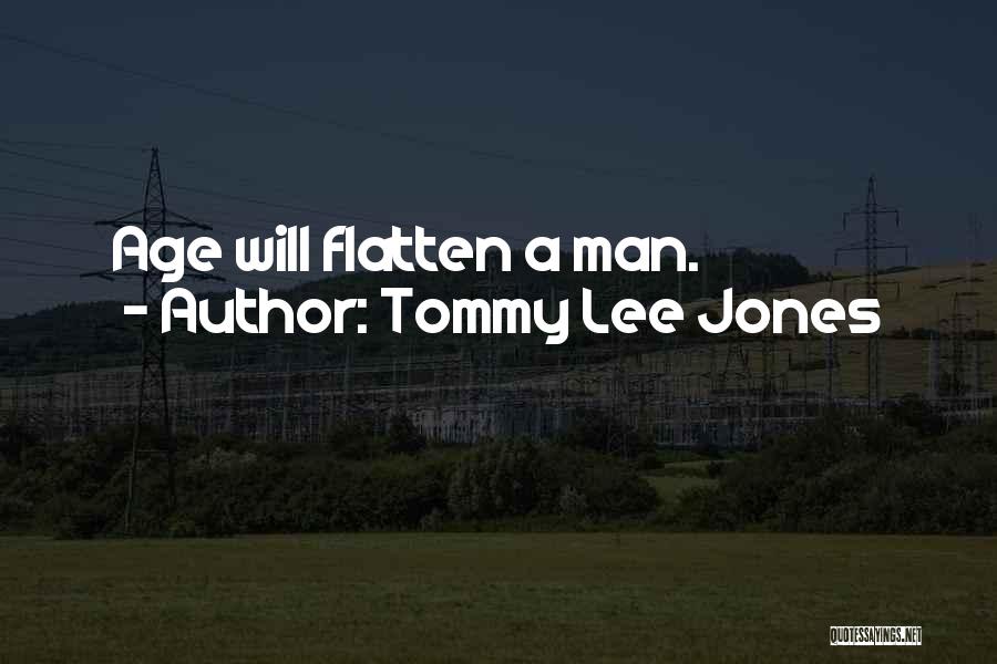 Tommy Lee Jones Quotes: Age Will Flatten A Man.