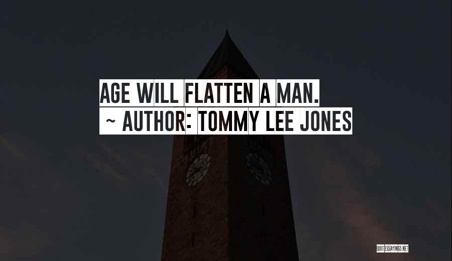 Tommy Lee Jones Quotes: Age Will Flatten A Man.