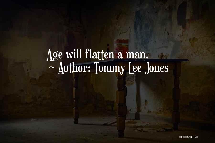 Tommy Lee Jones Quotes: Age Will Flatten A Man.