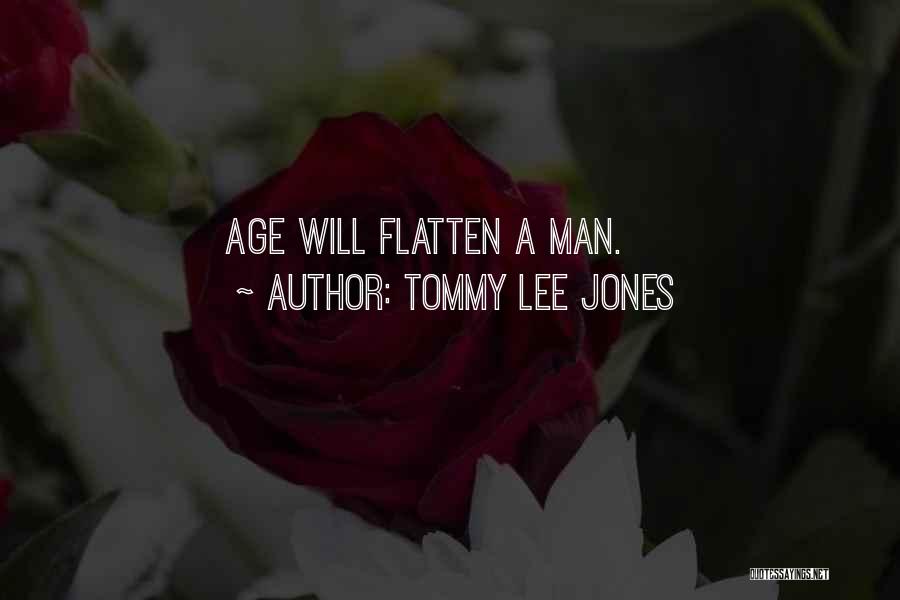 Tommy Lee Jones Quotes: Age Will Flatten A Man.