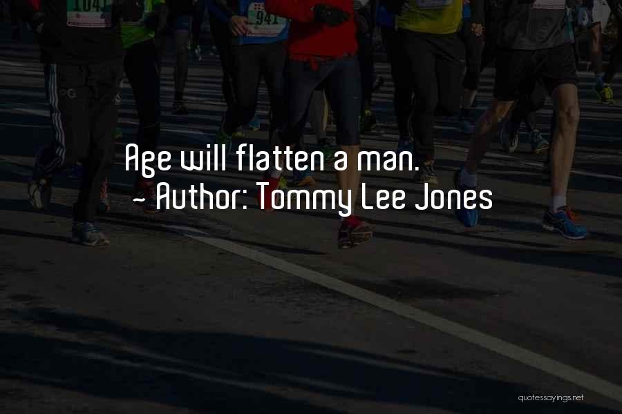 Tommy Lee Jones Quotes: Age Will Flatten A Man.