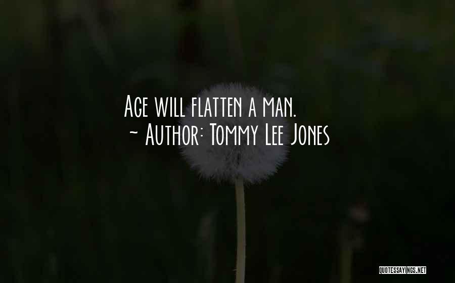 Tommy Lee Jones Quotes: Age Will Flatten A Man.
