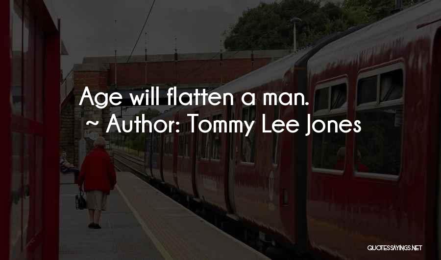Tommy Lee Jones Quotes: Age Will Flatten A Man.