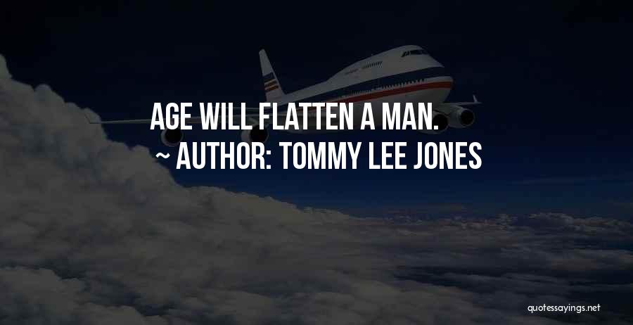 Tommy Lee Jones Quotes: Age Will Flatten A Man.