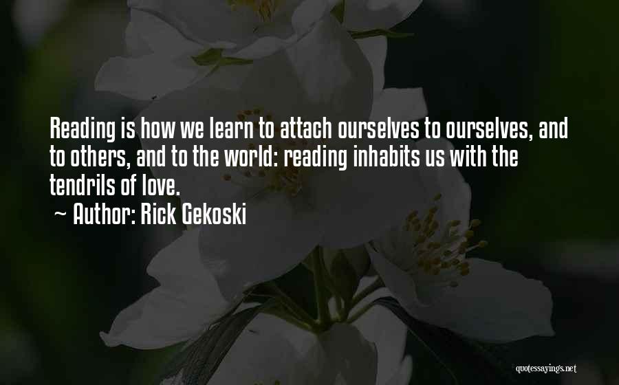 Rick Gekoski Quotes: Reading Is How We Learn To Attach Ourselves To Ourselves, And To Others, And To The World: Reading Inhabits Us