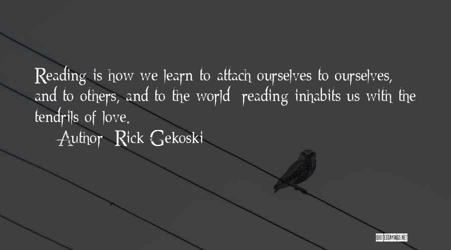 Rick Gekoski Quotes: Reading Is How We Learn To Attach Ourselves To Ourselves, And To Others, And To The World: Reading Inhabits Us