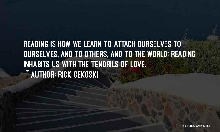 Rick Gekoski Quotes: Reading Is How We Learn To Attach Ourselves To Ourselves, And To Others, And To The World: Reading Inhabits Us